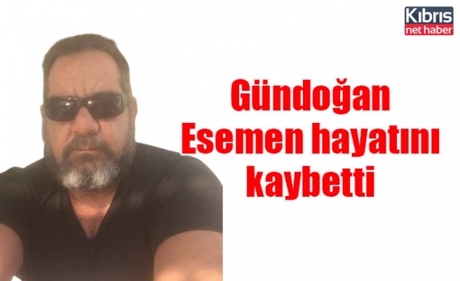 Gündoğan Esemen hayatını kaybetti