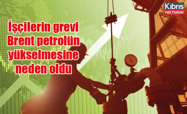İşçilerin grevi Brent petrolün yükselmesine neden oldu