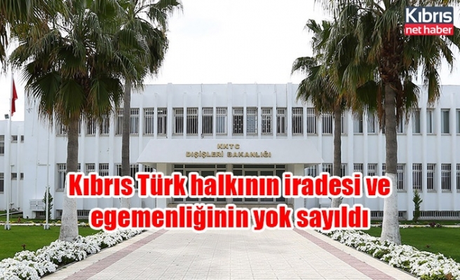 Kıbrıs Türk halkının iradesi ve egemenliğinin yok sayıldı