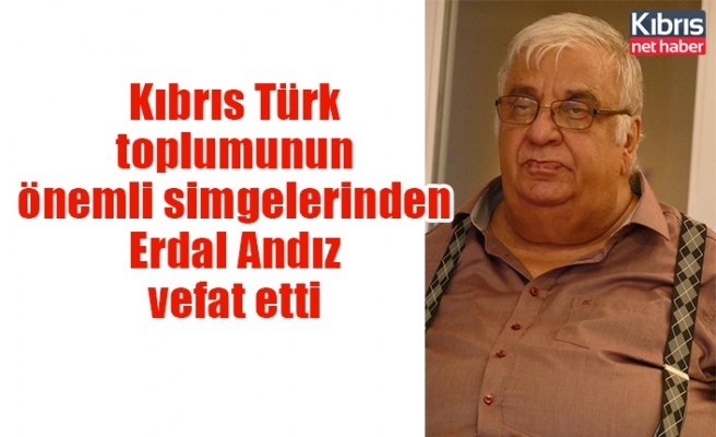 Kıbrıs Türk toplumunun önemli simgelerinden Erdal Andız  vefat etti