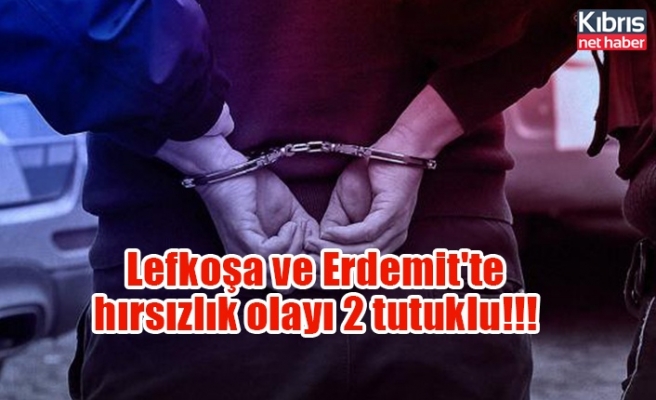 Lefkoşa ve Erdemit'te hırsızlık olayı 2 tutuklu!!!