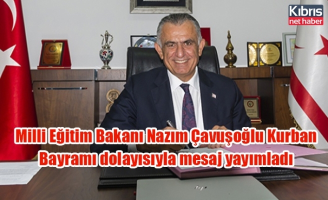 Milli Eğitim Bakanı Nazım Çavuşoğlu Kurban Bayramı dolayısıyla mesaj yayımladı