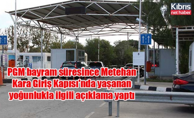 PGM bayram süresince Metehan Kara Giriş Kapısı'nda yaşanan yoğunlukla ilgili açıklama yaptı