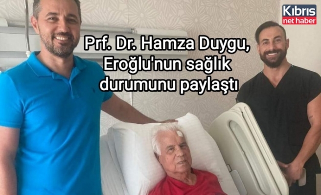 Prf. Dr. Hamza Duygu, Eroğlu'nun sağlık durumunu paylaştı