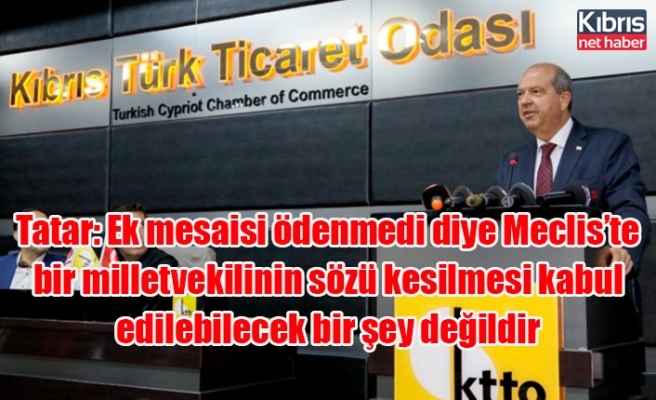 Tatar: Ek mesaisi ödenmedi diye Meclis’te bir milletvekilinin sözü kesilmesi kabul edilebilecek bir şey değildir