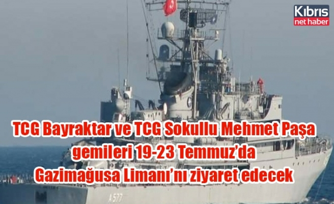 TCG Bayraktar ve TCG Sokullu Mehmet Paşa gemileri 19-23 Temmuz’da Gazimağusa Limanı’nı ziyaret edecek