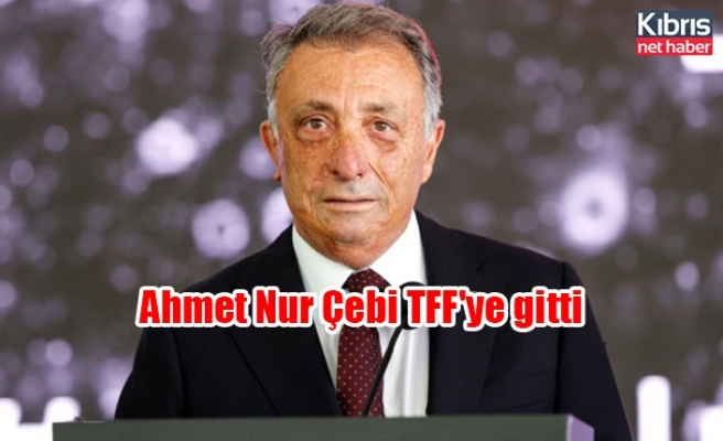 Ahmet Nur Çebi TFF'ye gitti