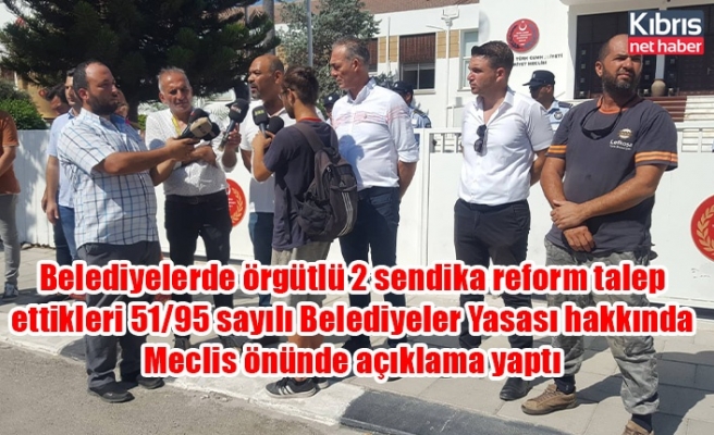Belediyelerde örgütlü 2 sendika reform talep ettikleri 51/95 sayılı Belediyeler Yasası hakkında Meclis önünde açıklama yaptı