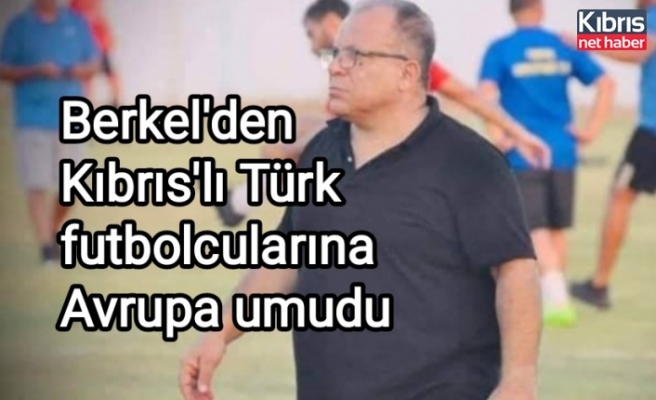 Berkel'den Kıbrıs'lı Türk futbolcularına Avrupa umudu 