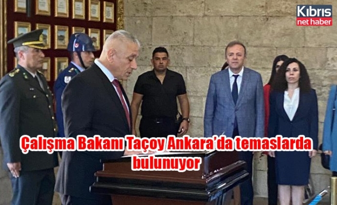 Çalışma Bakanı Taçoy Ankara’da temaslarda bulunuyor
