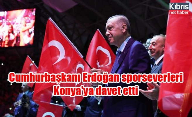 Cumhurbaşkanı Erdoğan sporseverleri Konya'ya davet etti