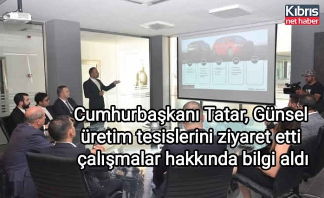 Cumhurbaşkanı Tatar, Günsel üretim tesislerini ziyaret etti çalışmalar hakkında bilgi aldı