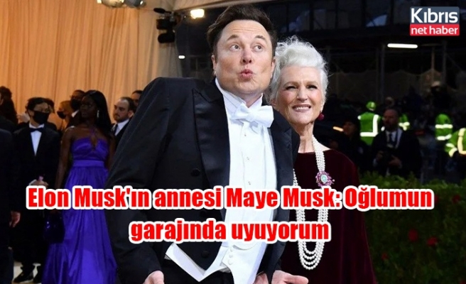 Elon Musk'ın annesi Maye Musk: Oğlumun garajında uyuyorum