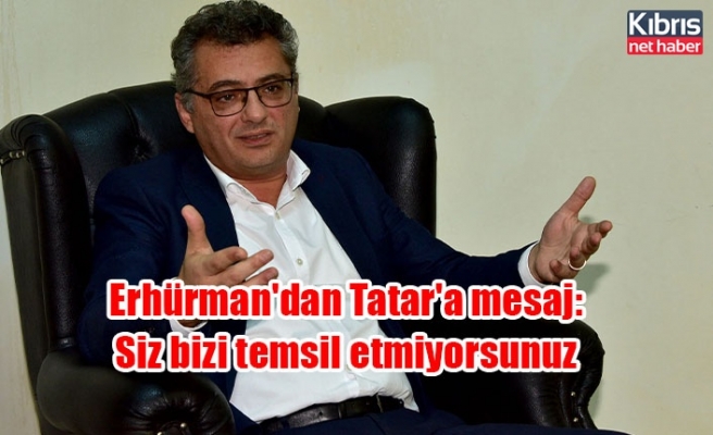 Erhürman'dan Tatar'a mesaj: Siz bizi temsil etmiyorsunuz