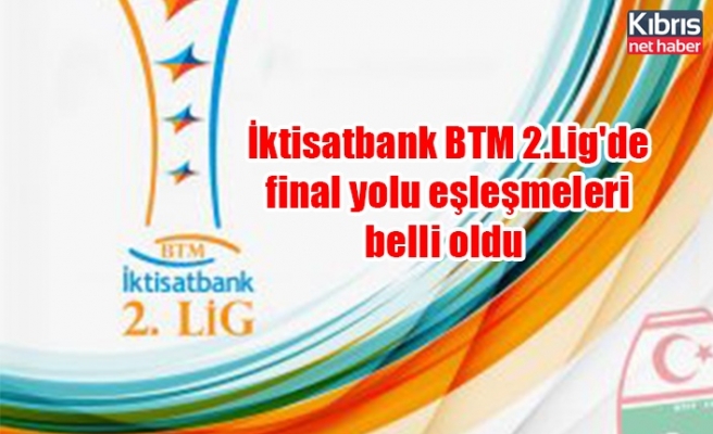 İktisatbank BTM 2.Lig'de final yolu eşleşmeleri belli oldu
