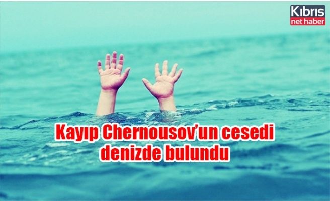 Kayıp Chernousov’un cesedi denizde bulundu