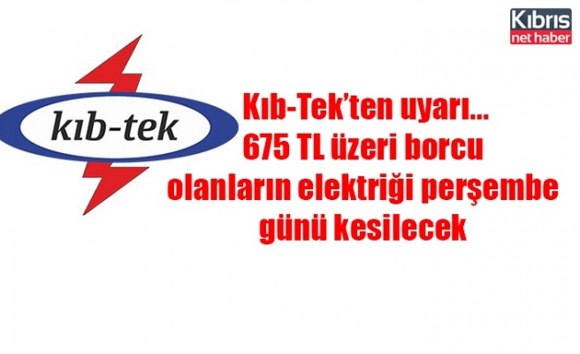 Kıb-Tek’ten uyarı...675 TL üzeri borcu olanların elektriği perşembe günü kesilecek