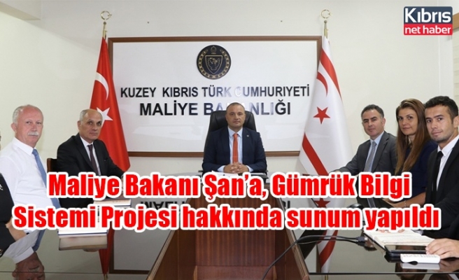 Maliye Bakanı Şan’a, Gümrük Bilgi Sistemi Projesi hakkında sunum yapıldı