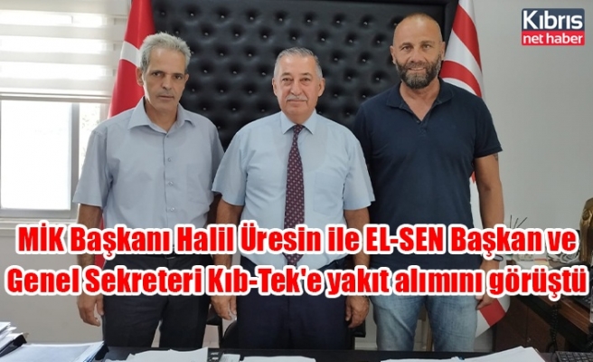 MİK Başkanı Halil Üresin ile EL-SEN Başkan ve Genel Sekreteri Kıb-Tek'e yakıt alımını görüştü