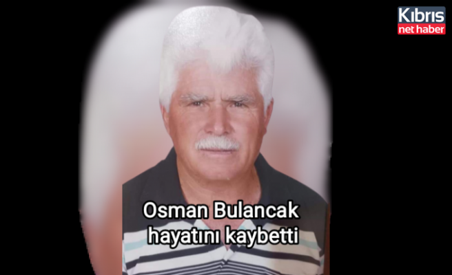 Osman Bulancak hayatını kaybetti