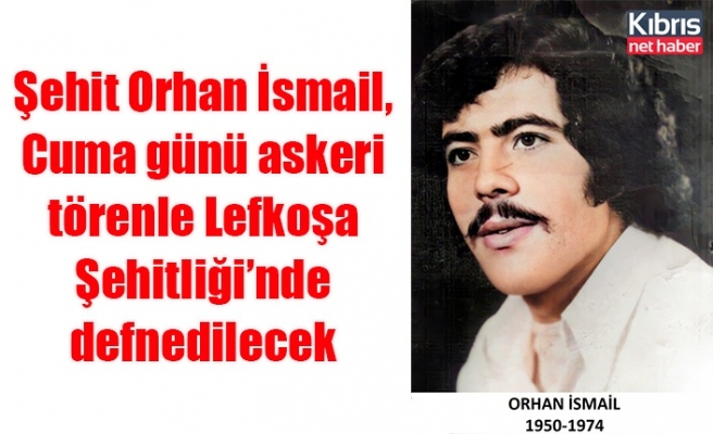 Şehit Orhan İsmail, Cuma günü askeri törenle Lefkoşa Şehitliği’nde defnedilecek