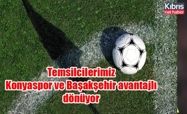 Temsilcilerimiz Konyaspor ve Başakşehir avantajlı dönüyor