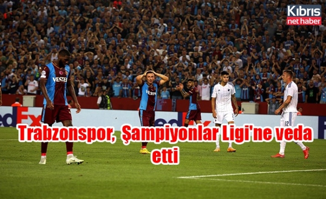 Trabzonspor,  Şampiyonlar Ligi'ne veda etti