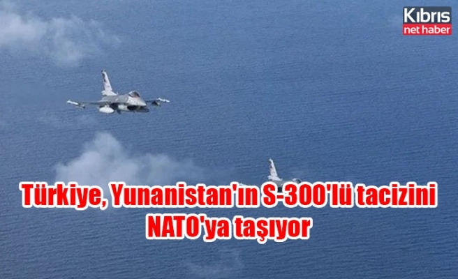 Türkiye, Yunanistan'ın S-300'lü tacizini NATO'ya taşıyor