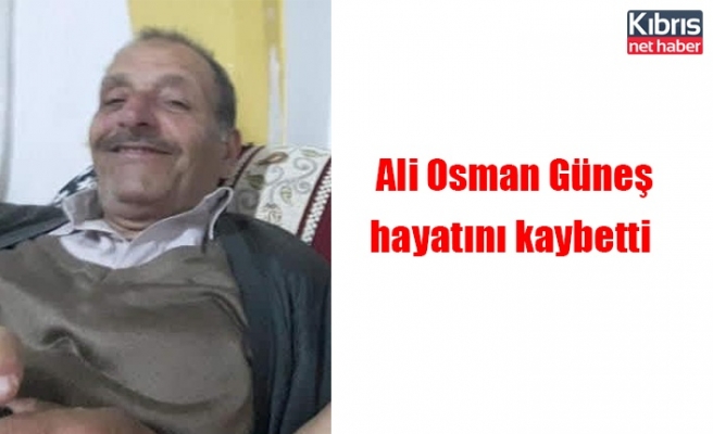 Ali Osman Güneş hayatını kaybetti
