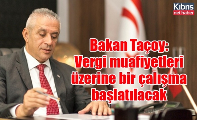 Bakan Taçoy: Vergi muafiyetleri üzerine bir çalışma başlatılacak