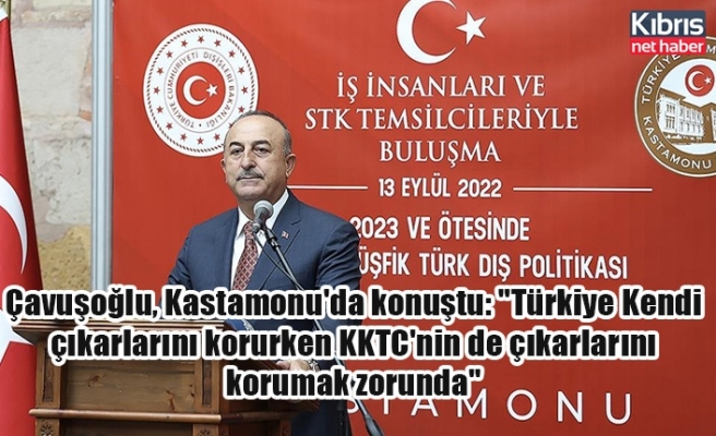 Çavuşoğlu, Kastamonu'da konuştu: "Türkiye Kendi çıkarlarını korurken KKTC'nin de çıkarlarını korumak zorunda"