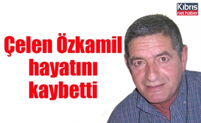 Çelen Özkamil hayatını kaybetti