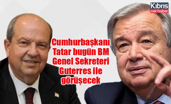 Cumhurbaşkanı Tatar bugün BM Genel Sekreteri Guterres ile görüşecek