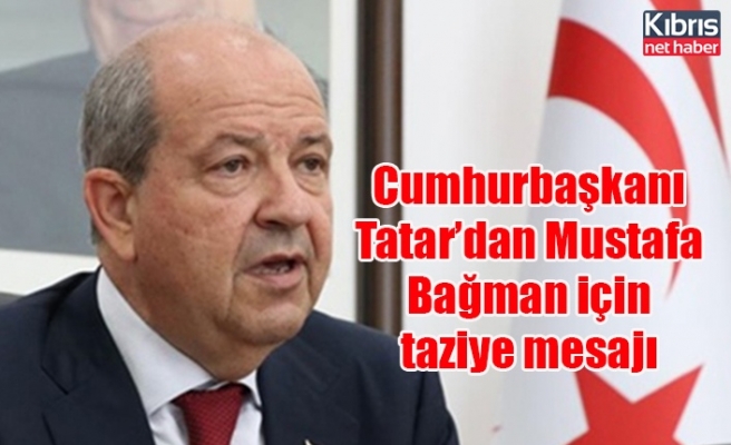 Cumhurbaşkanı Tatar’dan Mustafa Bağman için taziye mesajı