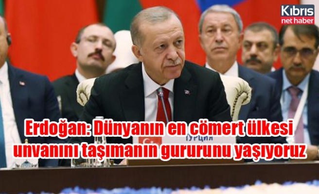 Erdoğan: Dünyanın en cömert ülkesi unvanını taşımanın gururunu yaşıyoruz