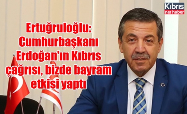 Ertuğruloğlu: Cumhurbaşkanı Erdoğan'ın Kıbrıs çağrısı, bizde bayram etkisi yaptı