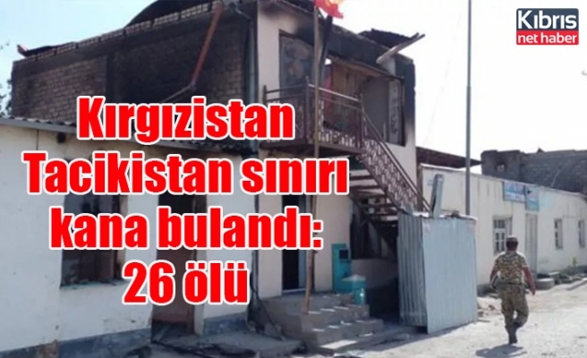 Kırgızistan-Tacikistan sınırı kana bulandı: 26 ölü