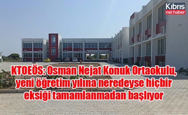 KTOEÖS: Osman Nejat Konuk Ortaokulu, yeni öğretim yılına neredeyse hiçbir eksiği tamamlanmadan başlıyor