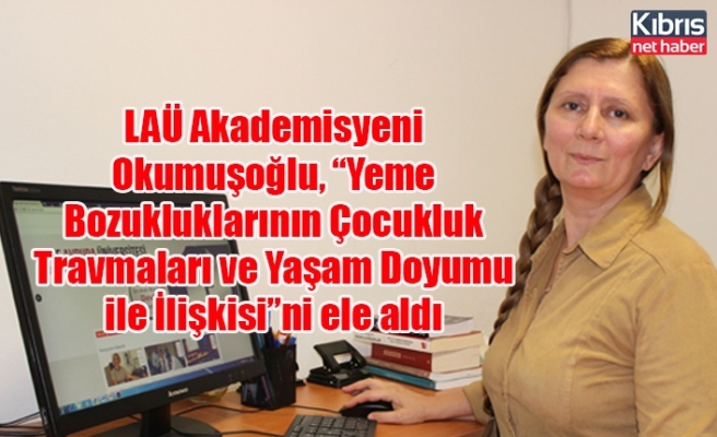 LAÜ Akademisyeni Okumuşoğlu, “Yeme Bozukluklarının Çocukluk Travmaları ve Yaşam Doyumu ile İlişkisi”ni ele aldı