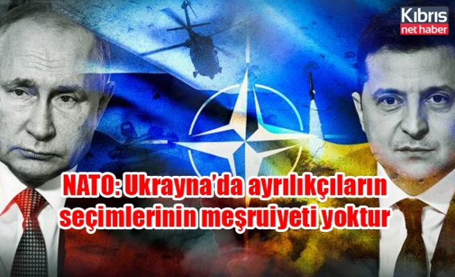 NATO: Ukrayna’da ayrılıkçıların seçimlerinin meşruiyeti yoktur