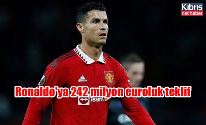 Ronaldo'ya 242 milyon euroluk teklif