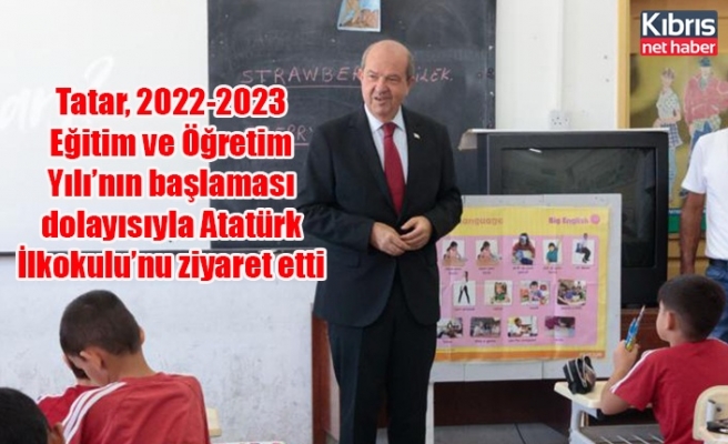 Tatar, 2022-2023 Eğitim ve Öğretim Yılı’nın başlaması dolayısıyla Atatürk İlkokulu’nu ziyaret etti