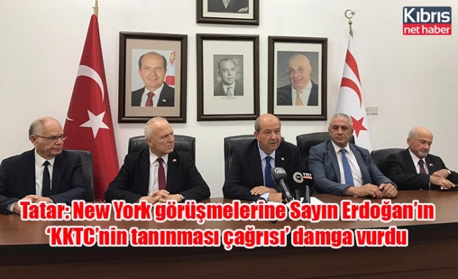 Tatar: New York görüşmelerine Sayın Erdoğan’ın ‘KKTC’nin tanınması çağrısı’ damga vurdu