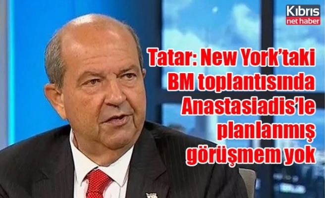 Tatar: New York’taki BM toplantısında Anastasiadis’le planlanmış görüşmem yok