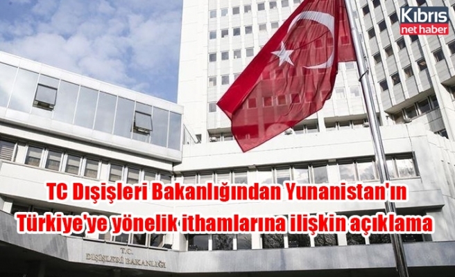 TC Dışişleri Bakanlığından Yunanistan'ın Türkiye'ye yönelik ithamlarına ilişkin açıklama