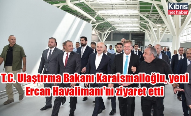 T.C. Ulaştırma Bakanı Karaismailoğlu, yeni Ercan Havalimanı'nı ziyaret etti