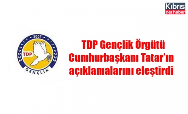 TDP Gençlik Örgütü Cumhurbaşkanı Tatar’ın açıklamalarını eleştirdi