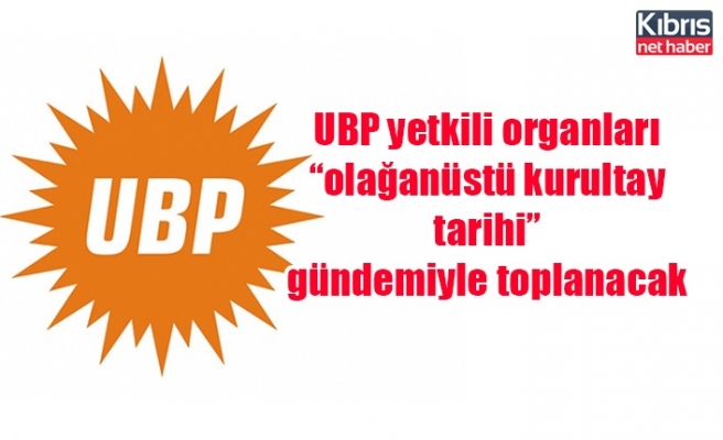 UBP yetkili organları “olağanüstü kurultay tarihi” gündemiyle toplanacak