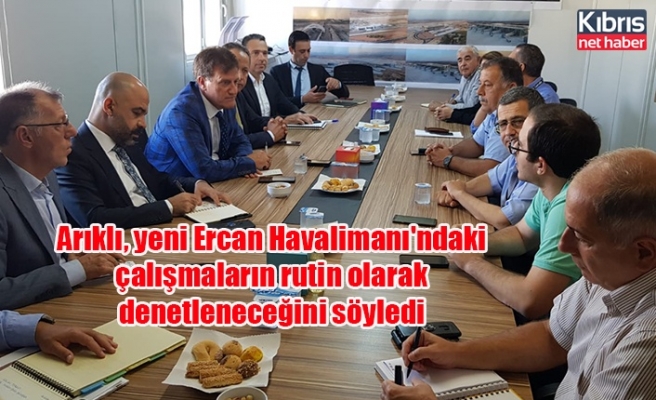 Arıklı, yeni Ercan Havalimanı'ndaki çalışmaların rutin olarak denetleneceğini söyledi
