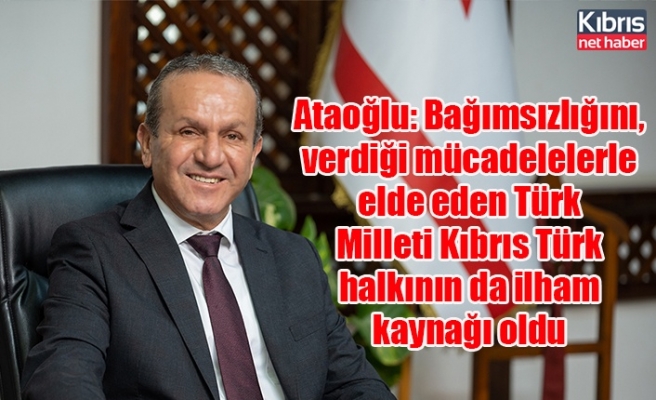 Ataoğlu: Bağımsızlığını, verdiği mücadelelerle elde eden Türk Milleti Kıbrıs Türk halkının da ilham kaynağı oldu